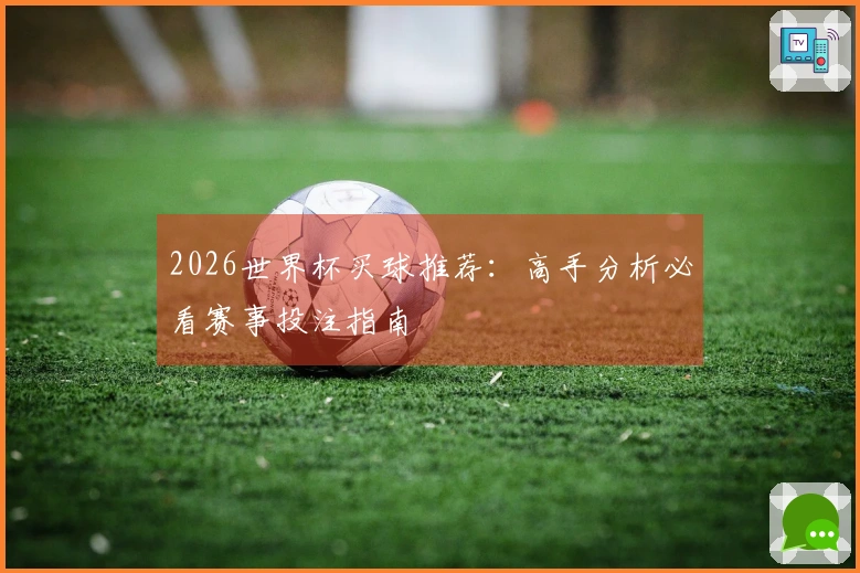 2026世界杯买球推荐：高手分析必看赛事投注指南